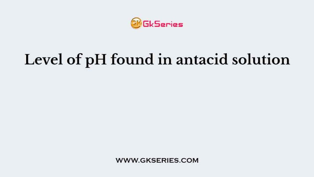 Level of pH found in antacid solution