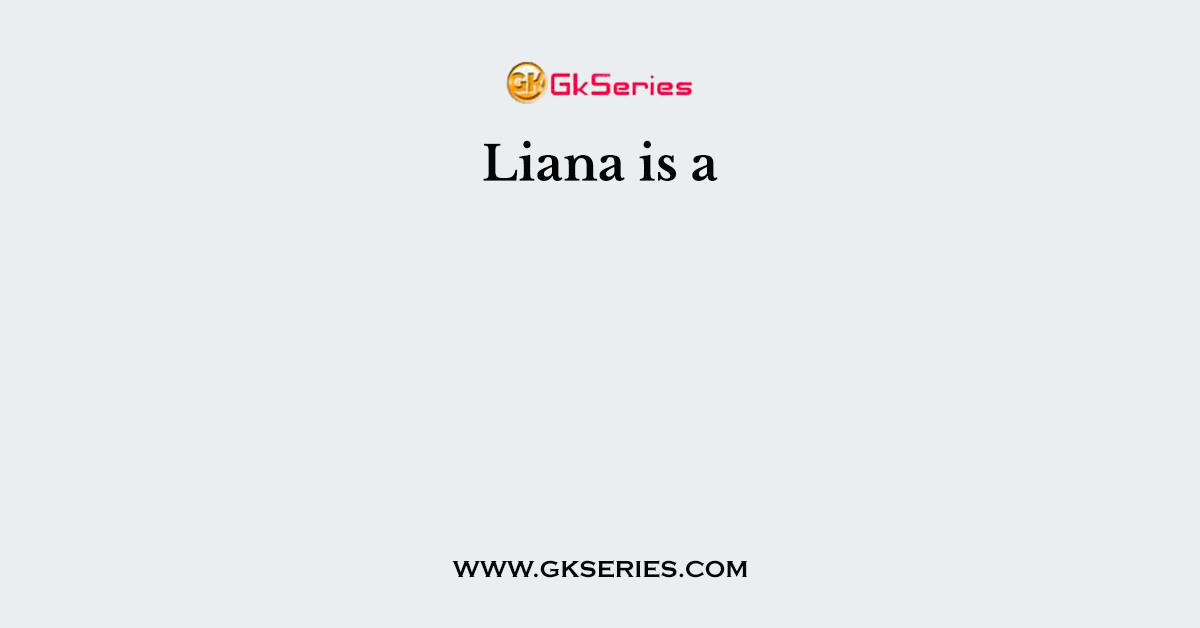 Liana is a