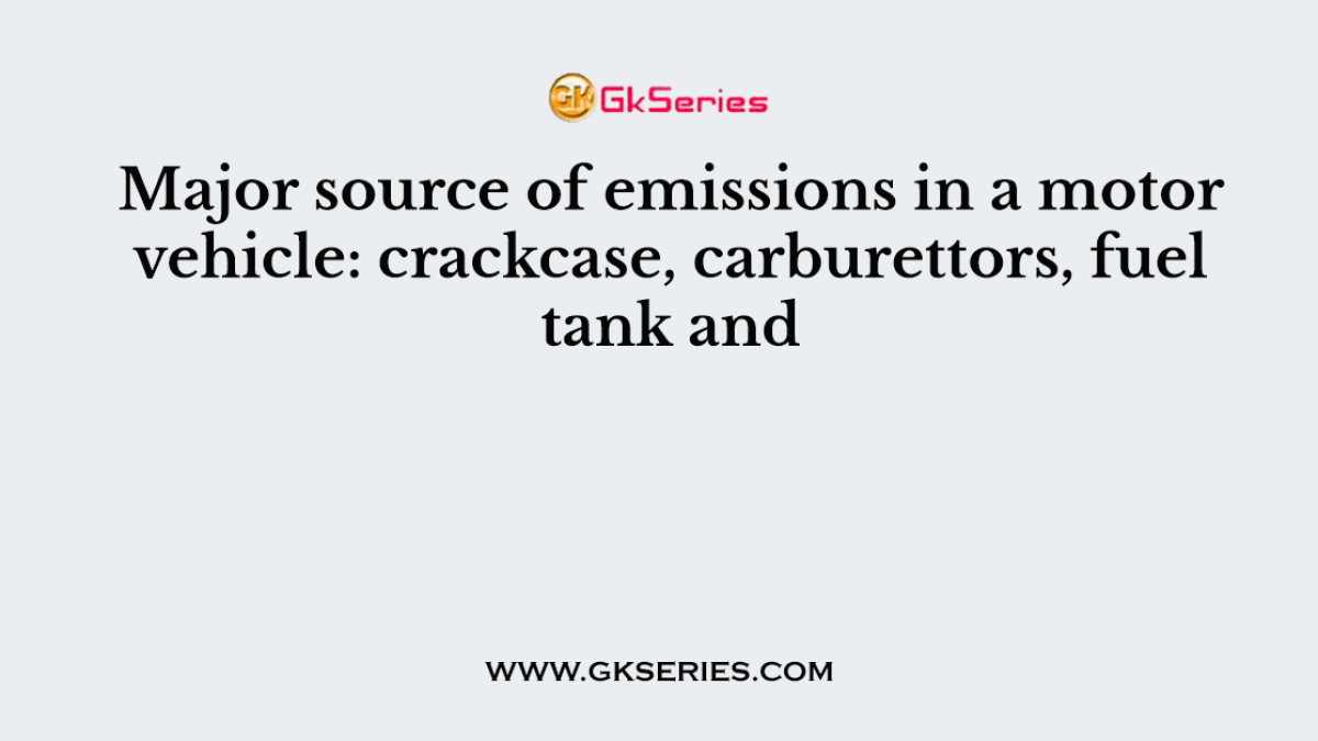 Major source of emissions in a motor vehicle: crackcase, carburettors, fuel tank and