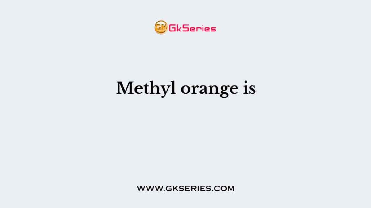 Methyl orange is