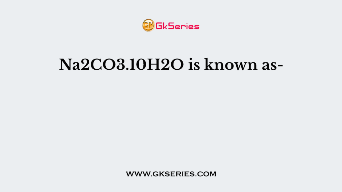 Na2CO3.10H2O is known as-