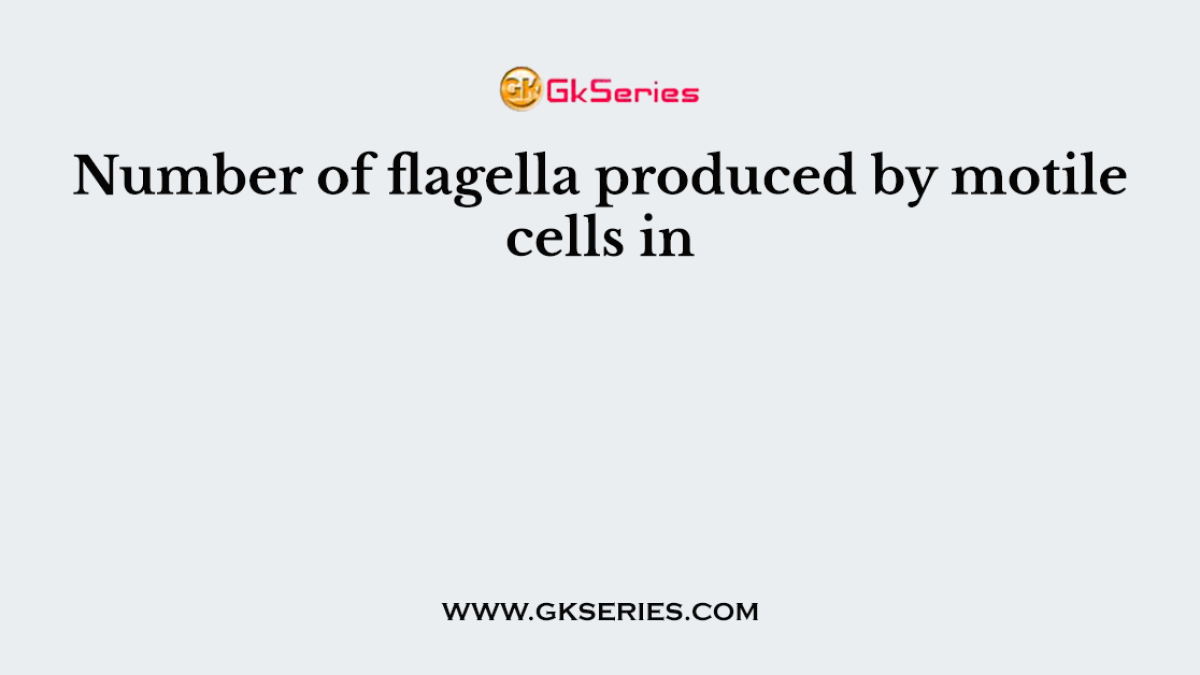 Number of flagella produced by motile cells in