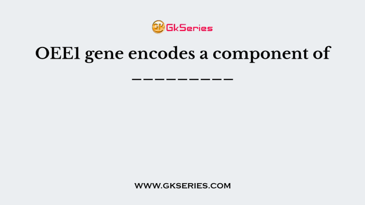 OEE1 gene encodes a component of _________
