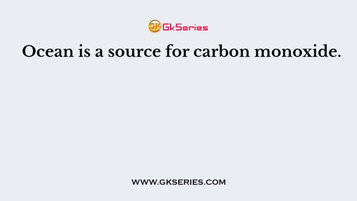 Ocean is a source for carbon monoxide.