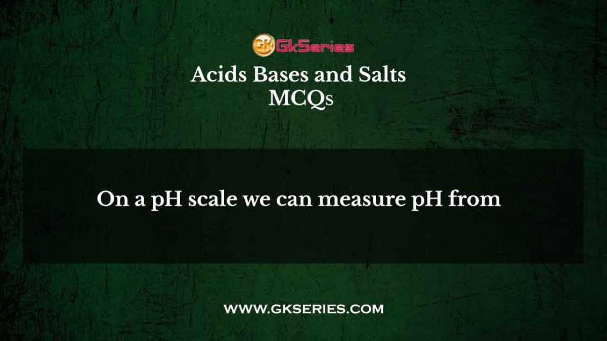 On a pH scale we can measure pH from