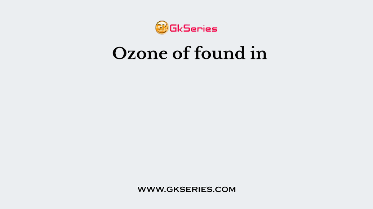 Ozone of found in