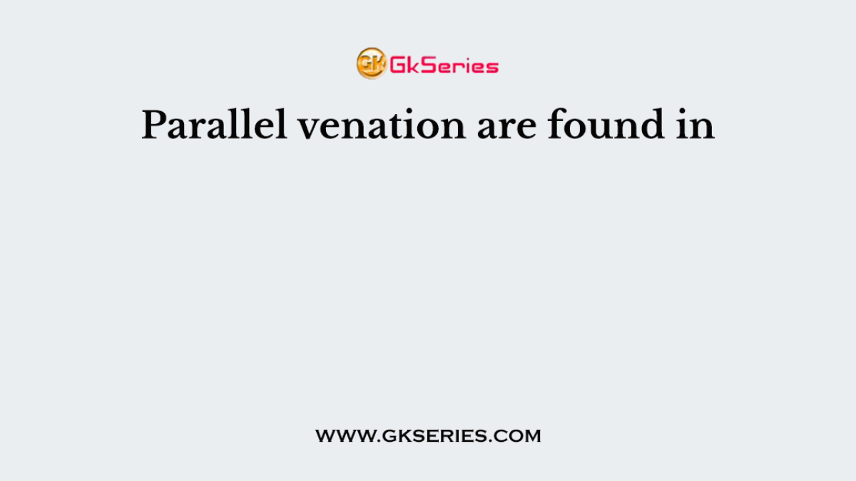 Parallel venation are found in