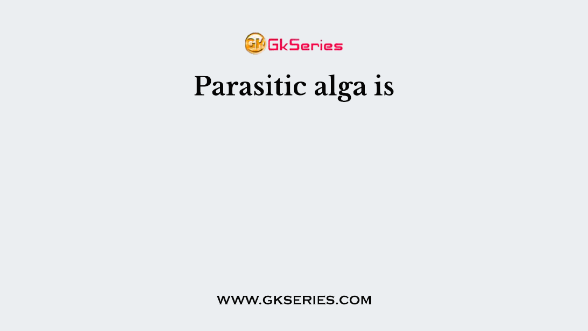 Parasitic alga is