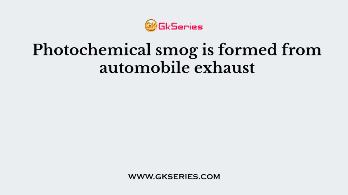 Photochemical smog is formed from automobile exhaust