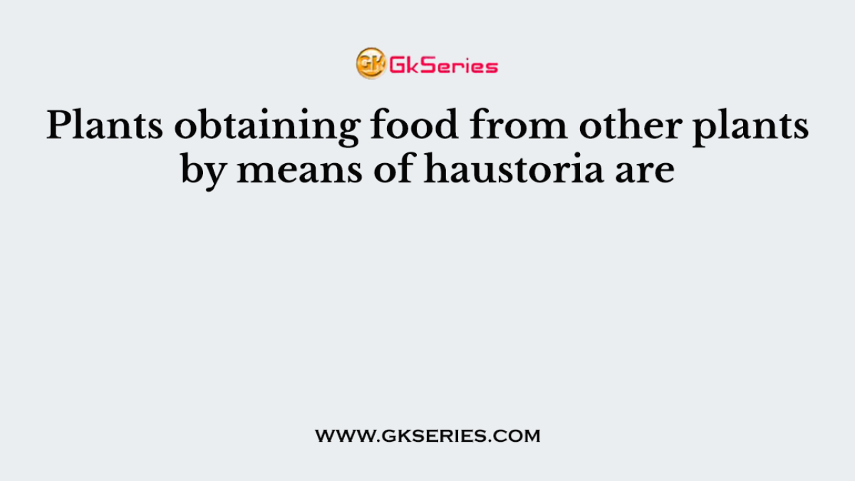 Plants obtaining food from other plants by means of haustoria are