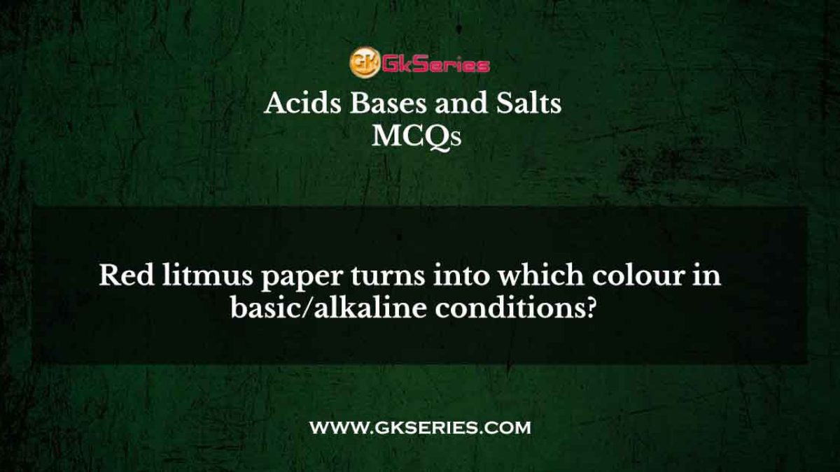 Red litmus paper turns into which colour in basic/alkaline conditions