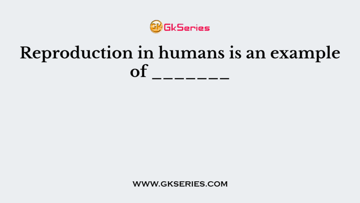 Reproduction in humans is an example of _______