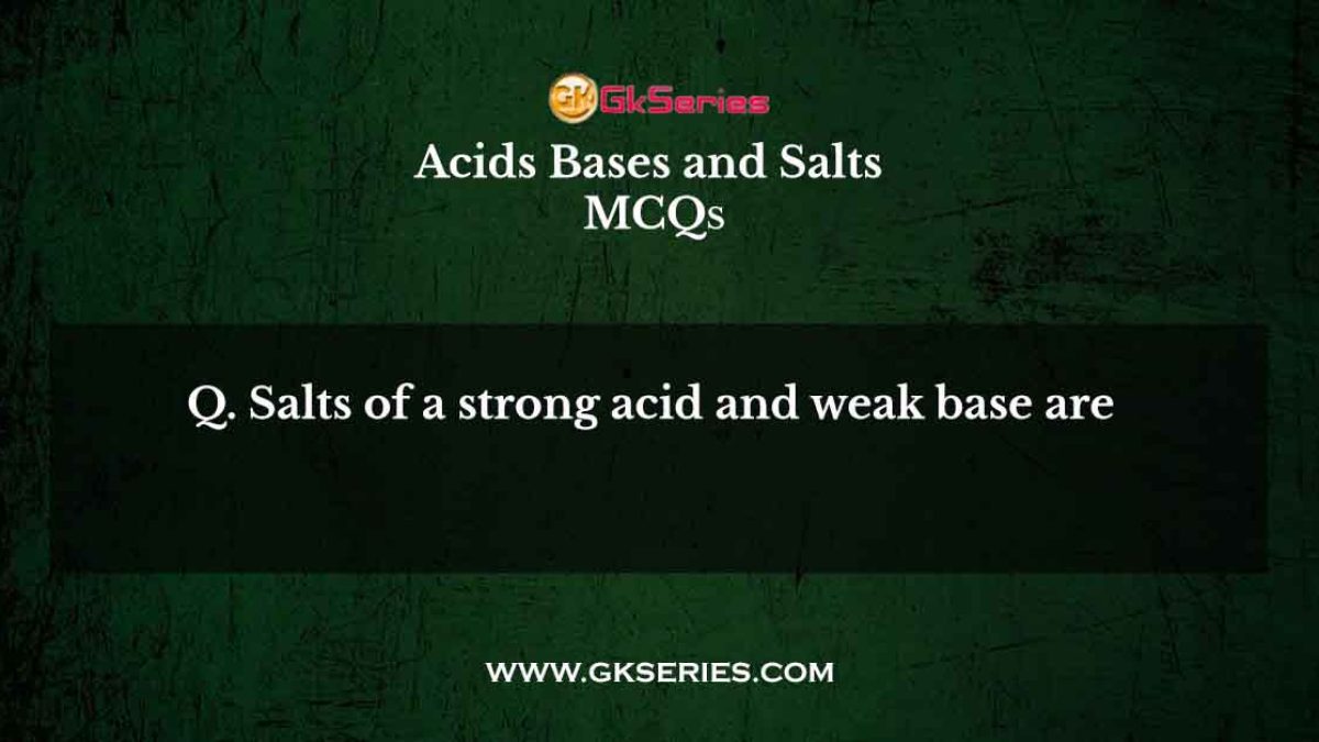 Salts of a strong acid and weak base are