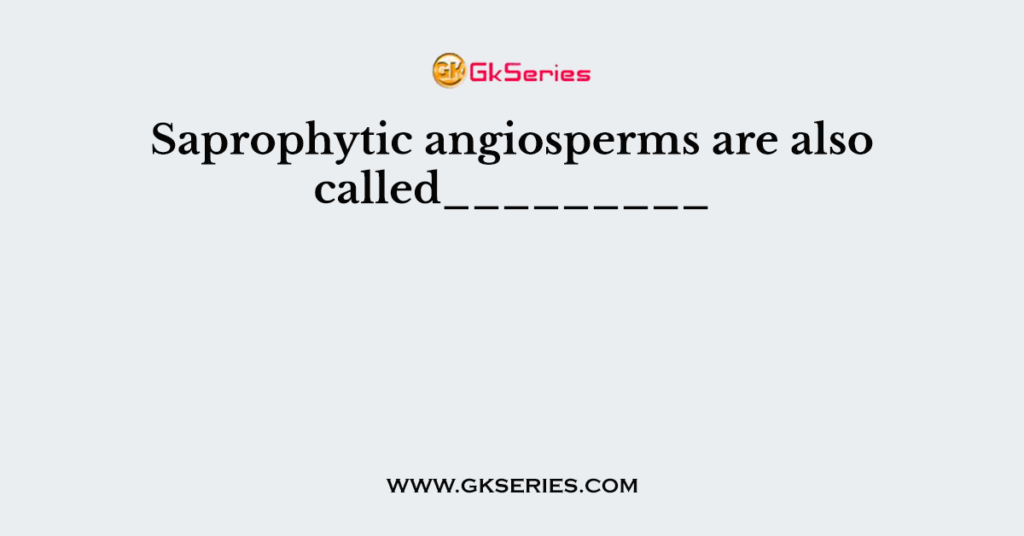 Saprophytic angiosperms are also called_________