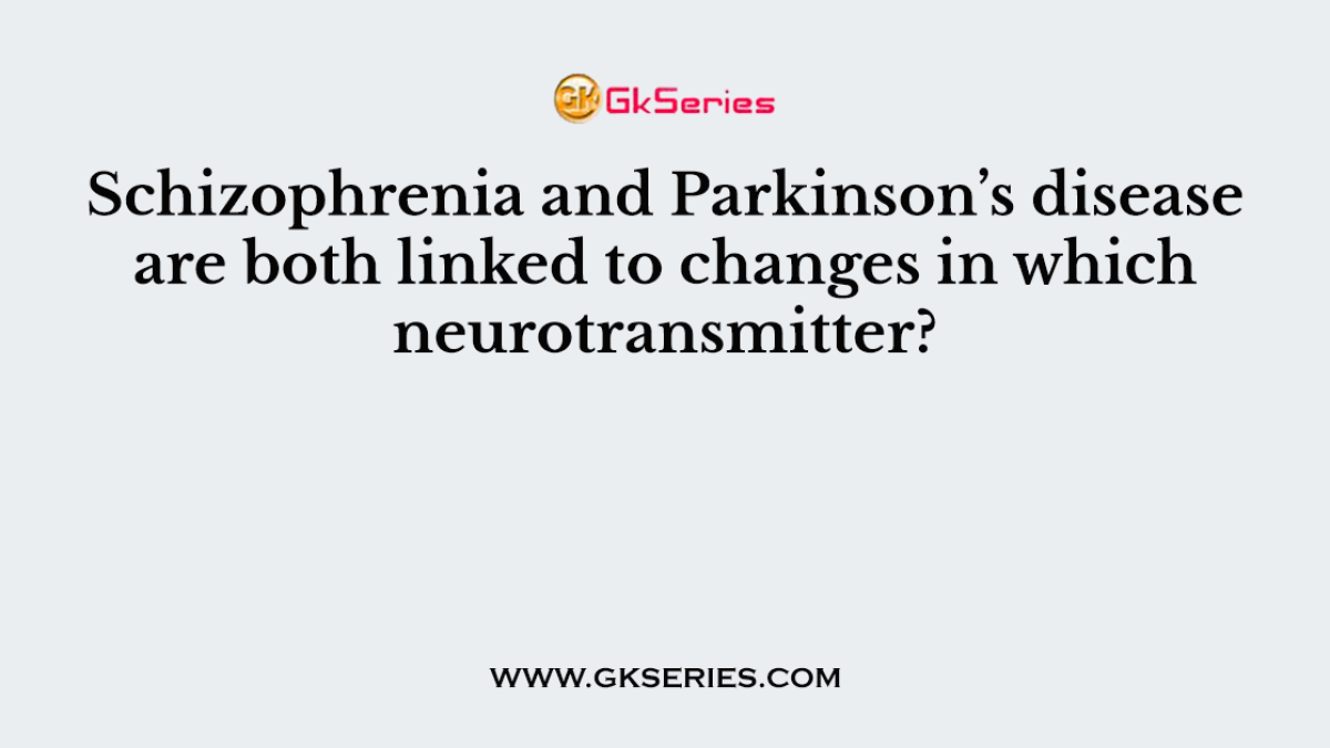 Schizophrenia and Parkinson’s disease are both linked to changes in which neurotransmitter?