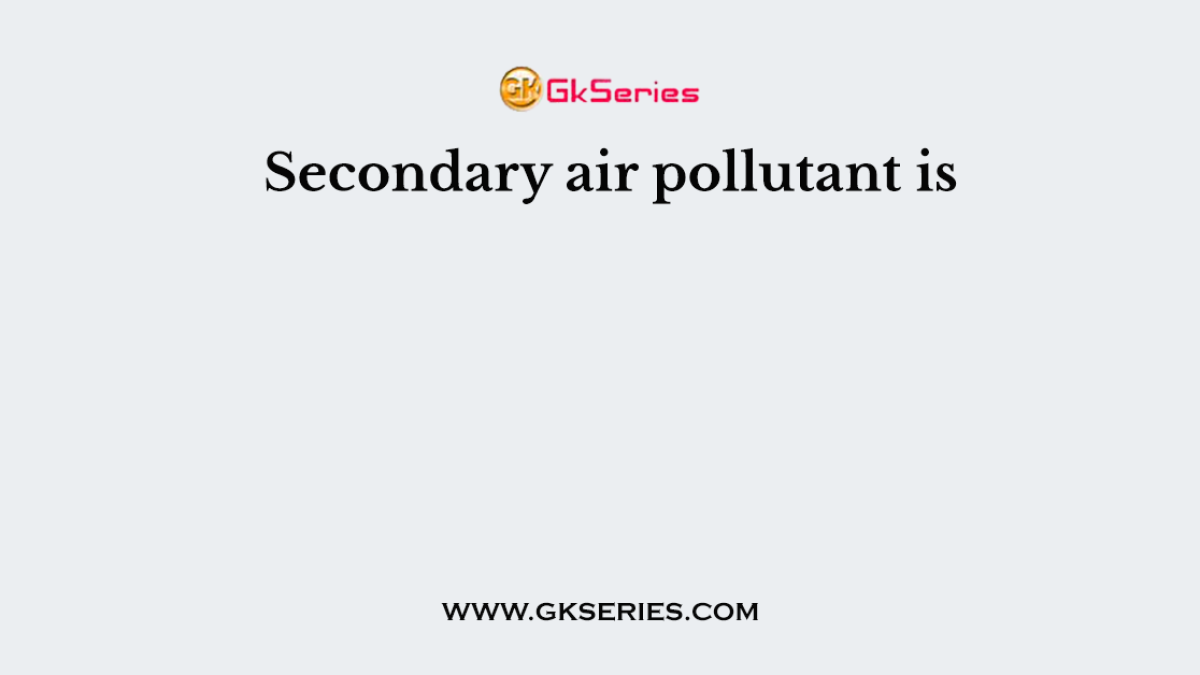 Secondary air pollutant is