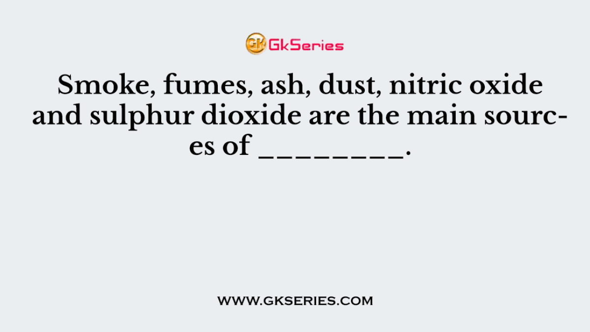 Smoke, fumes, ash, dust, nitric oxide and sulphur dioxide are the main sources of ________.