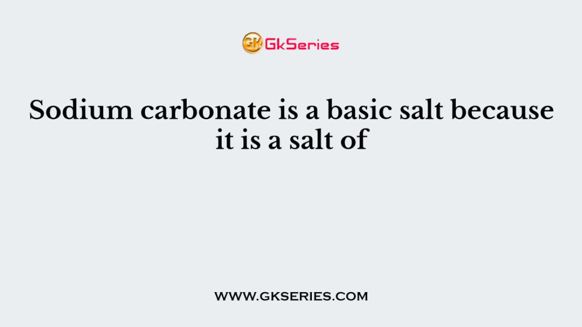 Sodium carbonate is a basic salt because it is a salt of