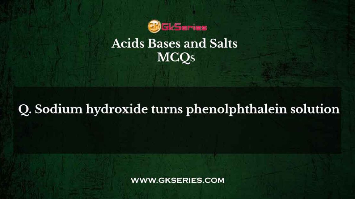 Sodium hydroxide turns phenolphthalein solution