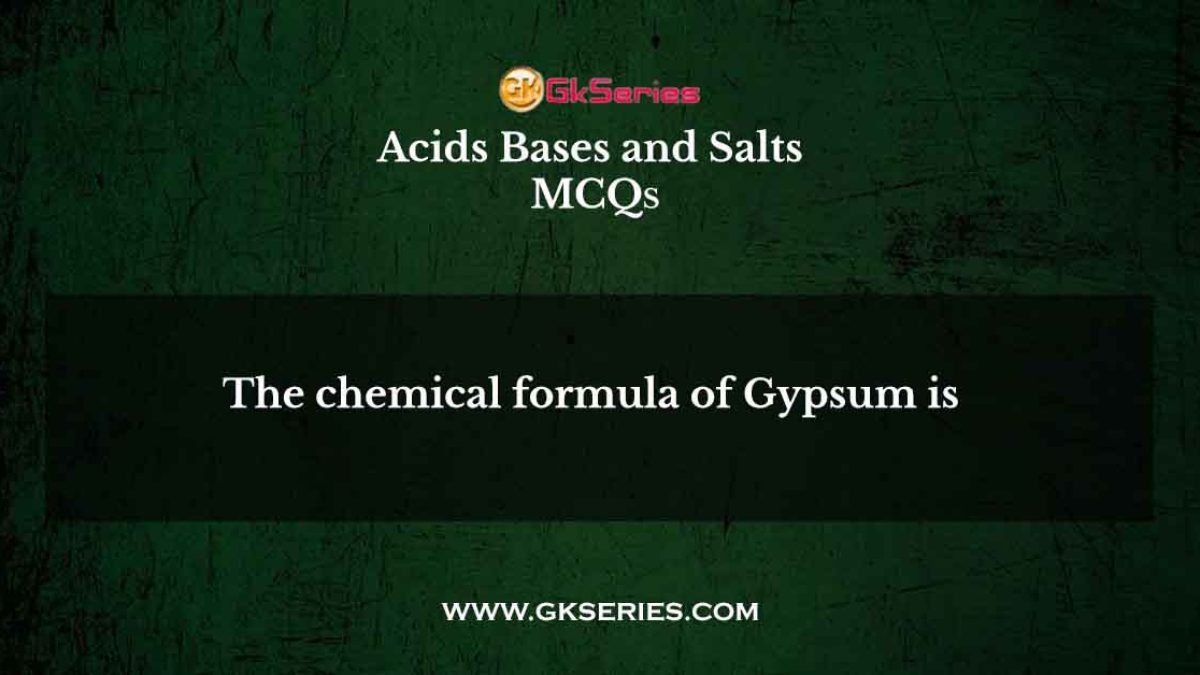 The chemical formula of Gypsum is