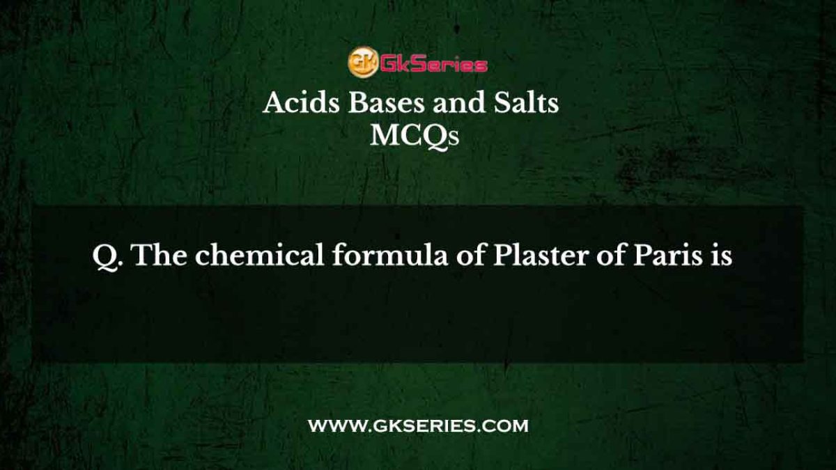 The chemical formula of Plaster of Paris is
