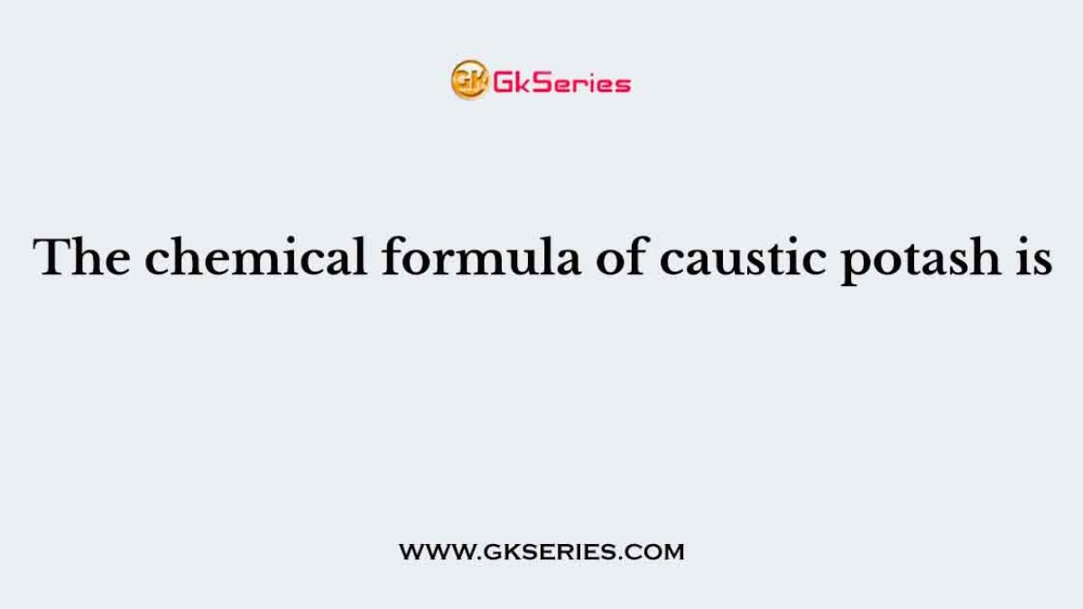 The chemical formula of caustic potash is