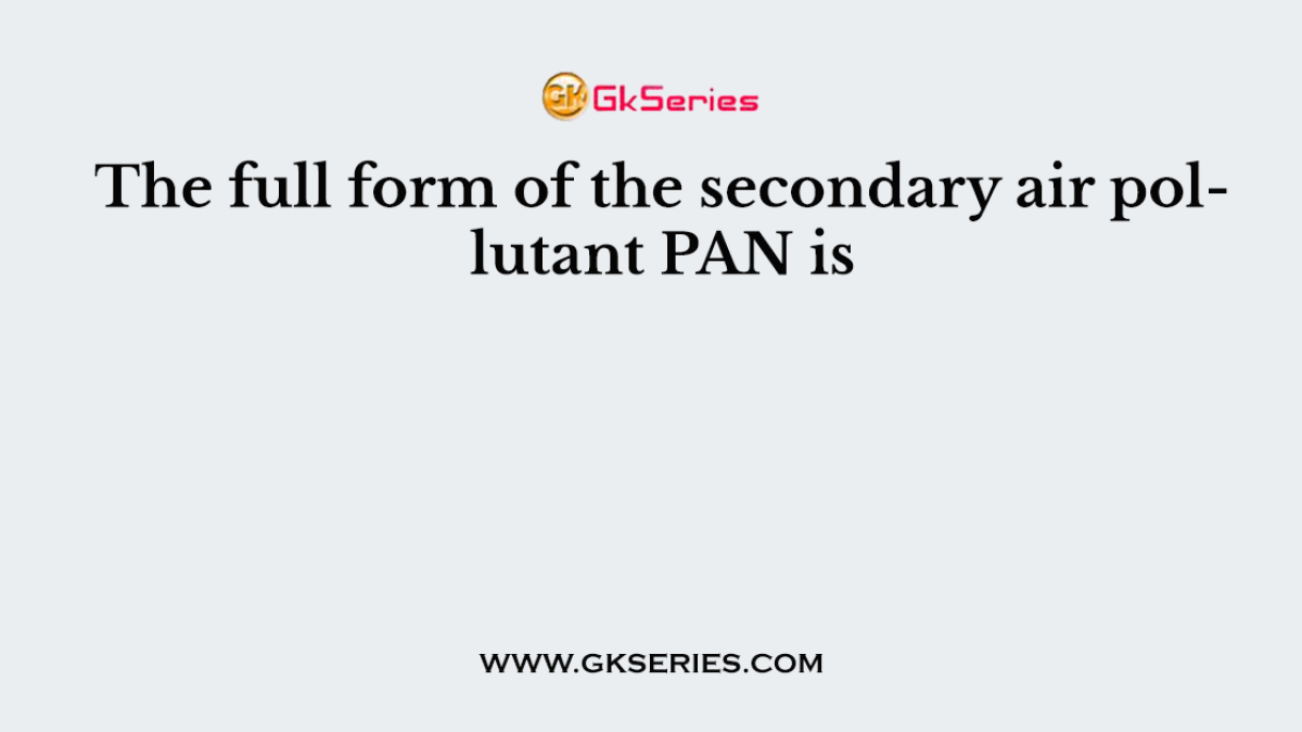 The full form of the secondary air pollutant PAN is