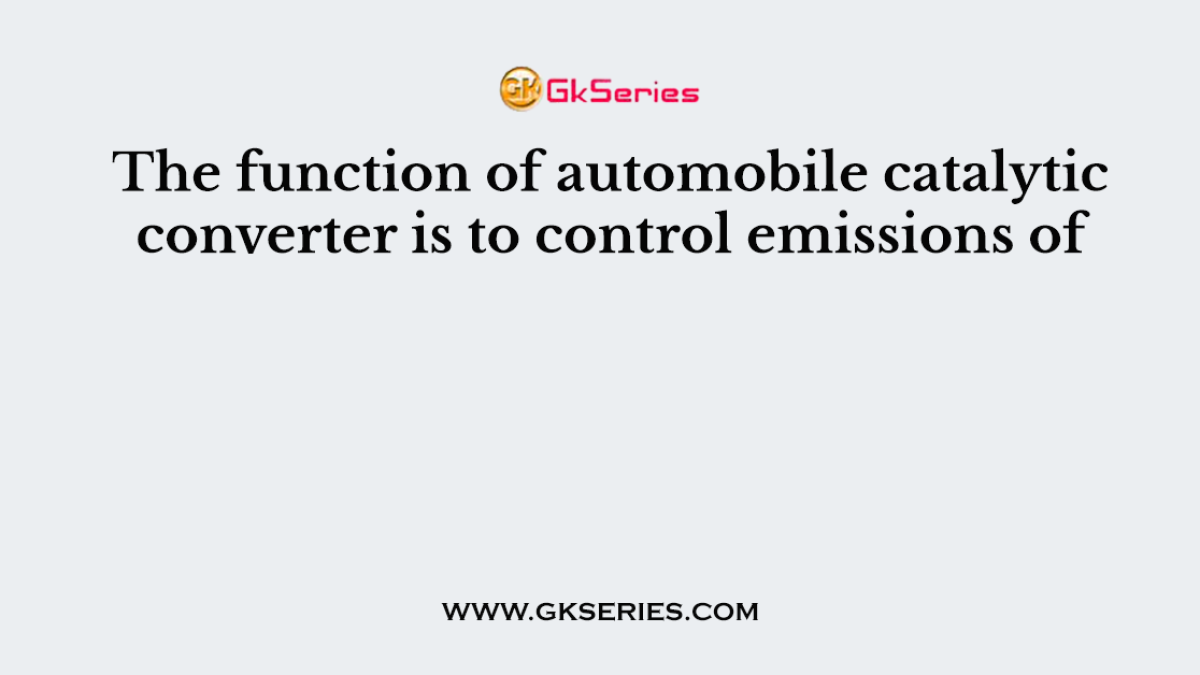 The function of automobile catalytic converter is to control emissions of