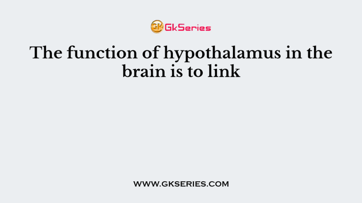 The function of hypothalamus in the brain is to link