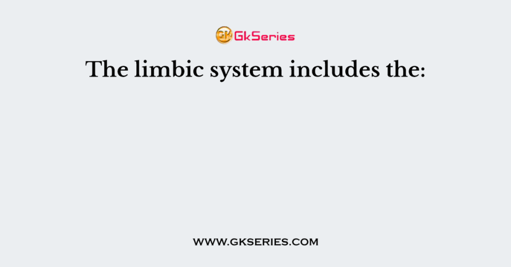 The limbic system includes the: