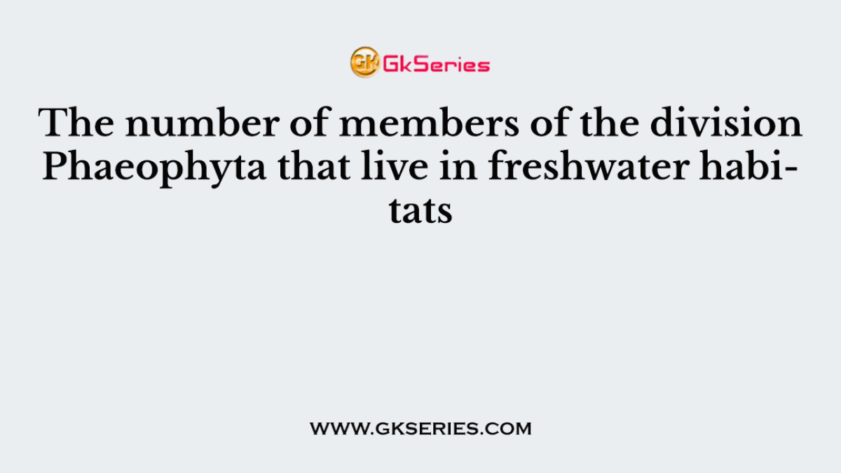 The number of members of the division Phaeophyta that live in freshwater habitats