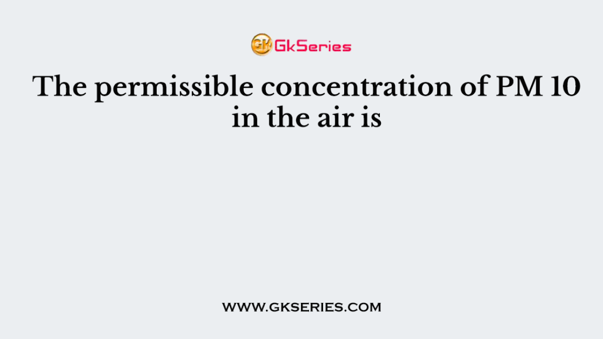 The permissible concentration of PM 10 in the air is