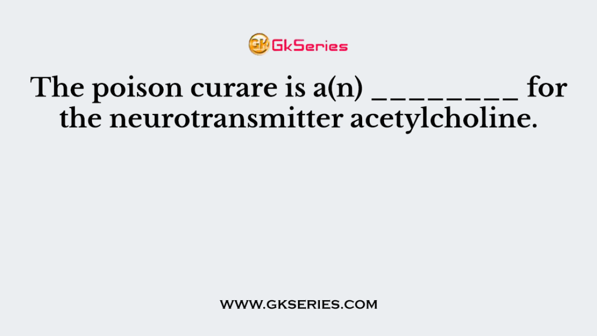 The poison curare is a(n) ________ for the neurotransmitter acetylcholine.