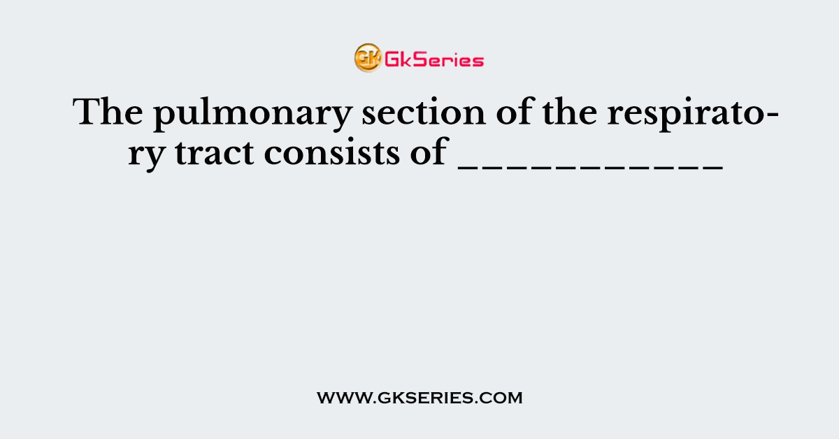 The pulmonary section of the respiratory tract consists of ___________