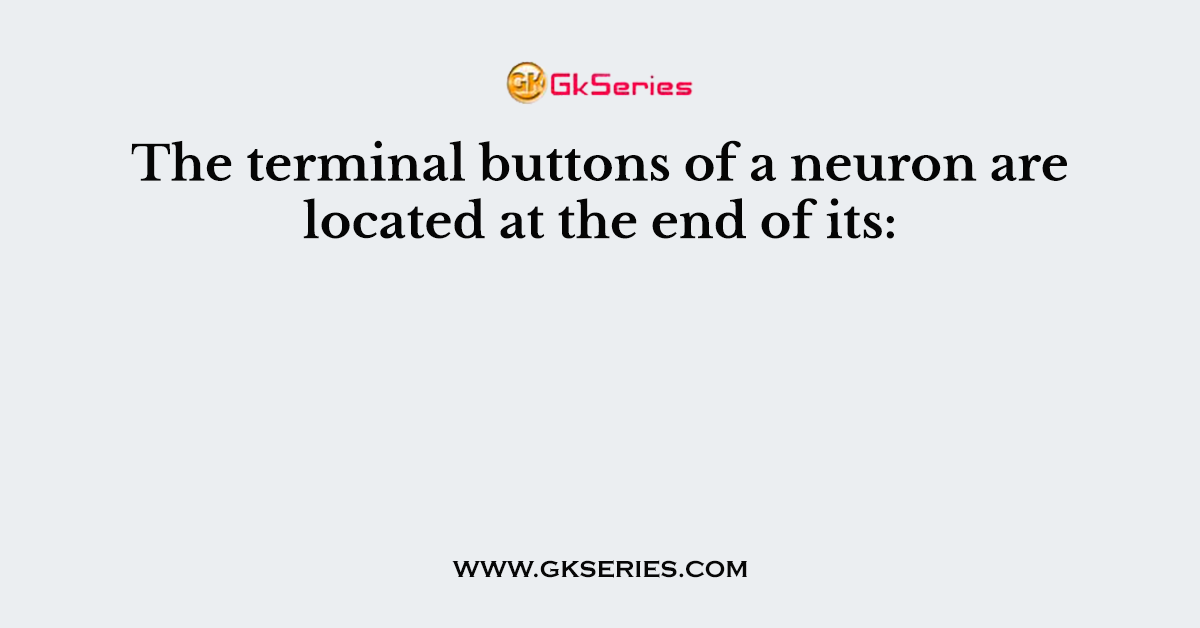 The terminal buttons of a neuron are located at the end of its:
