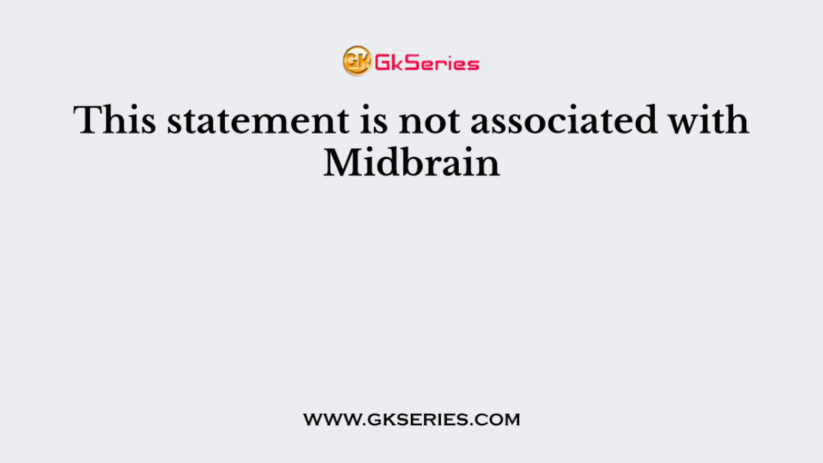 This statement is not associated with Midbrain