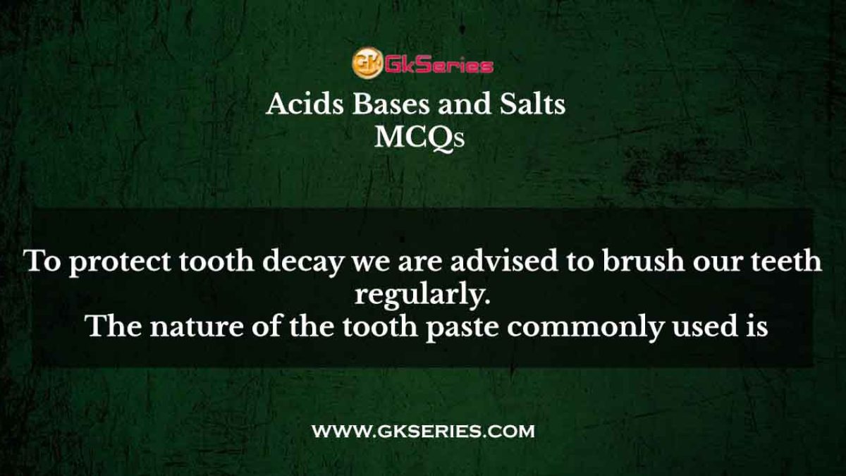 To protect tooth decay we are advised to brush our teeth regularly. The nature of the tooth paste commonly used is