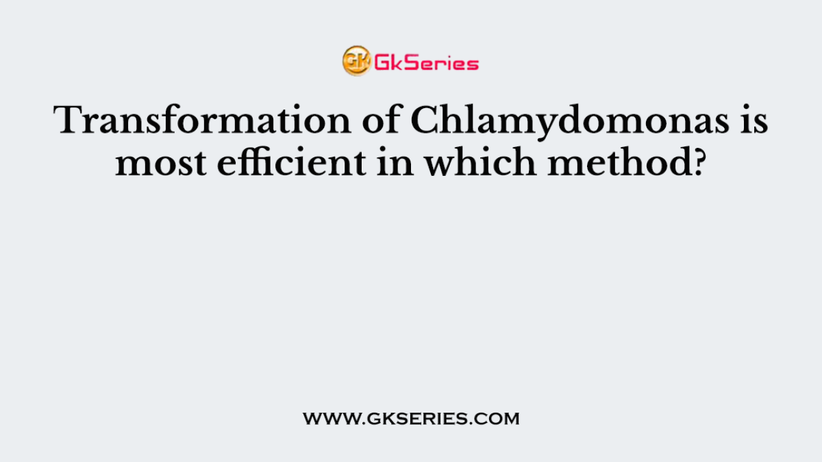 Transformation of Chlamydomonas is most efficient in which method?