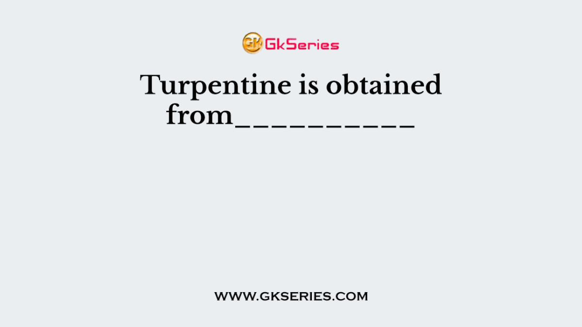 Turpentine is obtained from__________