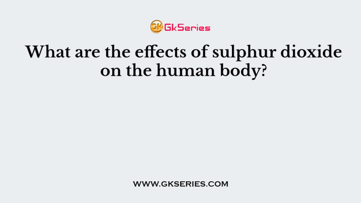 What are the effects of sulphur dioxide on the human body?