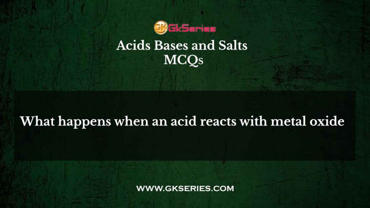 What happens when an acid reacts with metal oxide