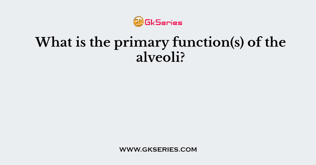 What is the primary function(s) of the alveoli?