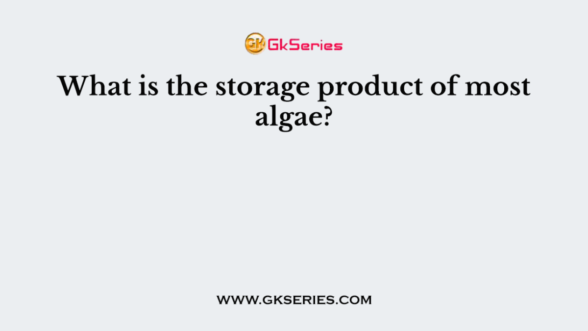 What is the storage product of most algae?