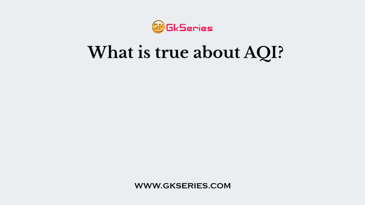 What is true about AQI?