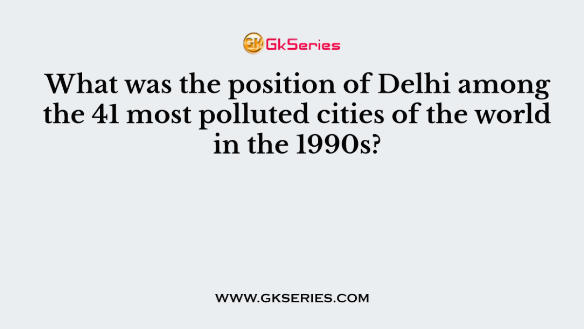 What was the position of Delhi among the 41 most polluted cities of the world in the 1990s?