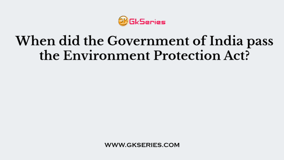 When did the Government of India pass the Environment Protection Act?