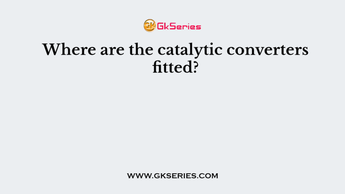 Where are the catalytic converters fitted?