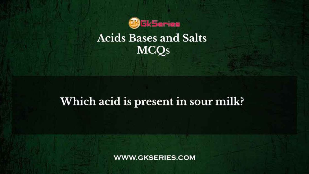 Which acid is present in sour milk?