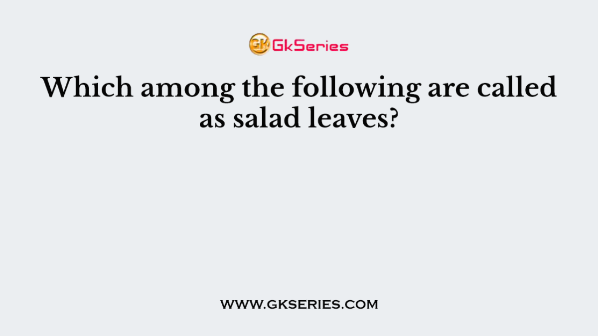 Which among the following are called as salad leaves?