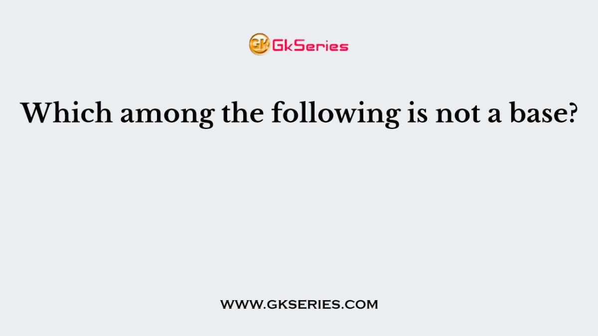 Which among the following is not a base?